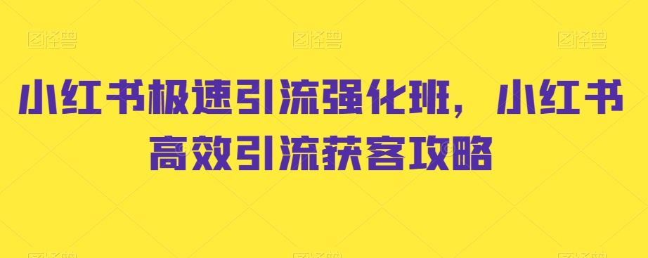 小红书极速引流强化班，小红书高效引流获客攻略九峰网创-分享创业资讯-最新网络创业项目-分享最新赚钱项目九峰网创