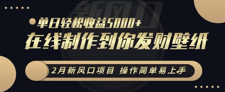 2月新风口项目，操作简单易上手，在线制作到你发财手机壁纸，单日轻松收益5000+九峰网创-分享创业资讯-最新网络创业项目-分享最新赚钱项目九峰网创