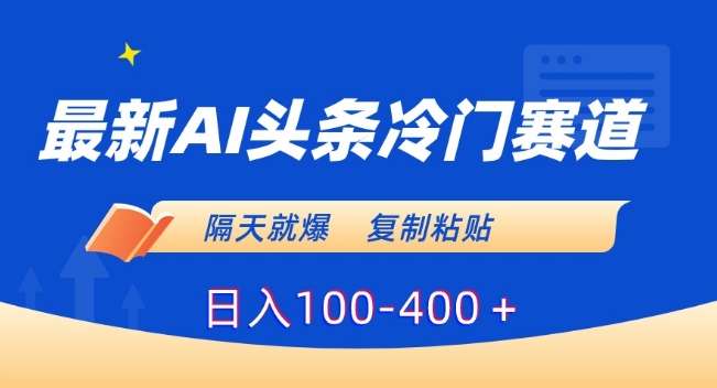最新AI头条冷门赛道，隔天就爆，复制粘贴日入100-400＋九峰网创-分享创业资讯-最新网络创业项目-分享最新赚钱项目九峰网创