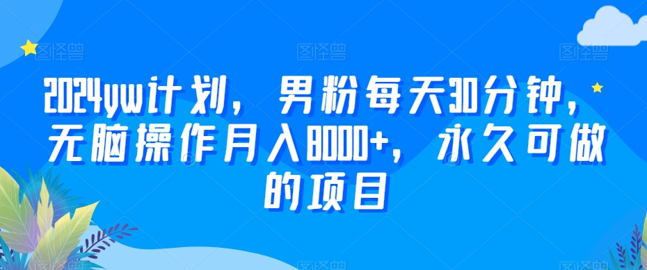2024yw计划，男粉每天30分钟，无脑操作月入8000+，永久可做的项目九峰网创-分享创业资讯-最新网络创业项目-分享最新赚钱项目九峰网创
