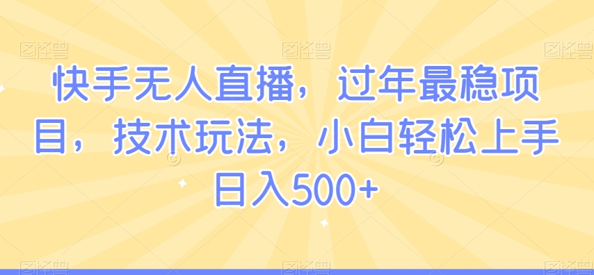 快手无人直播，过年最稳项目，技术玩法，小白轻松上手日入500+九峰网创-分享创业资讯-最新网络创业项目-分享最新赚钱项目九峰网创