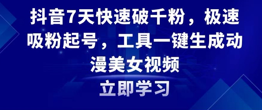 抖音7天快速破千粉，极速吸粉起号，工具一键生成动漫美女视频九峰网创-分享创业资讯-最新网络创业项目-分享最新赚钱项目九峰网创