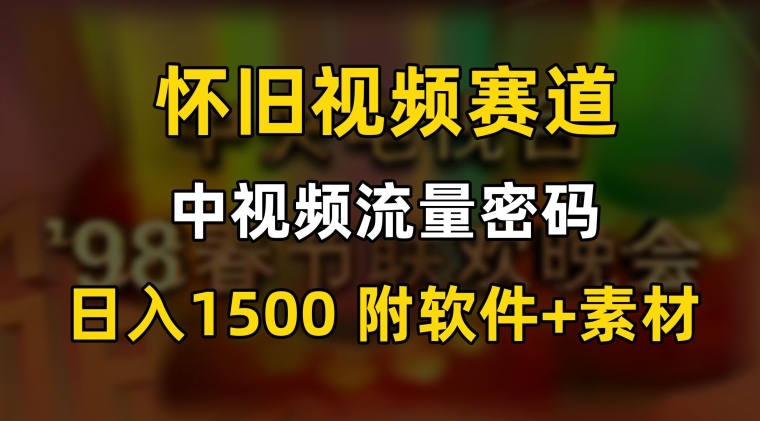 中视频流量密码，怀旧视频赛道，日1500，保姆式教学九峰网创-分享创业资讯-最新网络创业项目-分享最新赚钱项目九峰网创