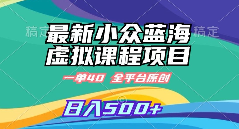 最新小众蓝海虚拟课程，一单40元，全平台纯原创，轻松日入500+九峰网创-分享创业资讯-最新网络创业项目-分享最新赚钱项目九峰网创