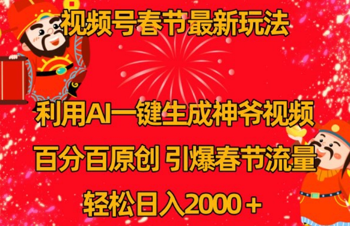 视频号春节最新玩法，利用AI一键生成财神爷视频，百分百原创，引爆春节流量，轻松日入2000＋九峰网创-分享创业资讯-最新网络创业项目-分享最新赚钱项目九峰网创