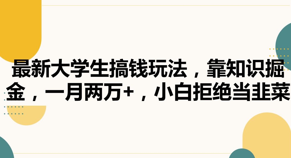 最新大学生搞钱玩法，靠知识掘金，一月两万+，小白拒绝当韭菜九峰网创-分享创业资讯-最新网络创业项目-分享最新赚钱项目九峰网创