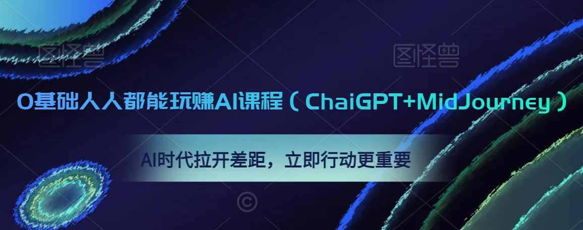 0基础人人都能玩赚AI课程（ChaiGPT+MidJourney），AI时代拉开差距，立即行动更重要九峰网创-分享创业资讯-最新网络创业项目-分享最新赚钱项目九峰网创