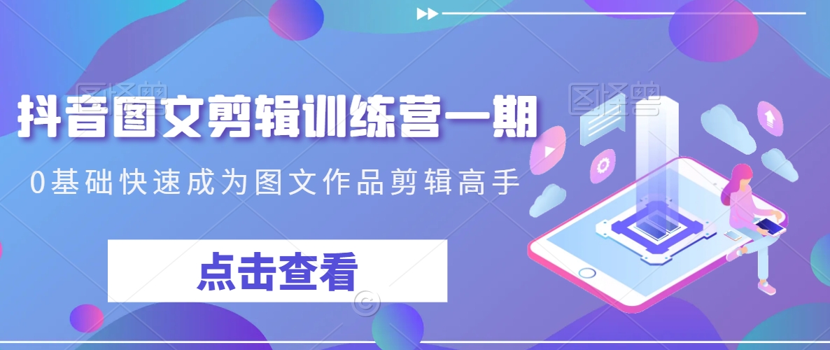 抖音图文剪辑训练营一期，0基础快速成为图文作品剪辑高手九峰网创-分享创业资讯-最新网络创业项目-分享最新赚钱项目九峰网创