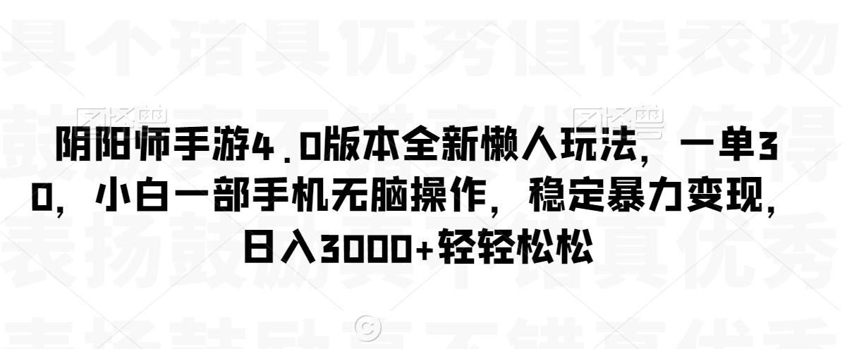 阴阳师手游4.0版本全新懒人玩法，一单30，小白一部手机无脑操作，稳定暴力变现九峰网创-分享创业资讯-最新网络创业项目-分享最新赚钱项目九峰网创