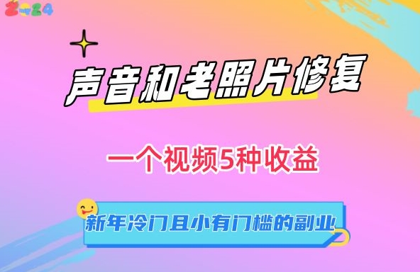声音和老照片修复，一个视频5种收益，新年冷门且小有门槛的副业九峰网创-分享创业资讯-最新网络创业项目-分享最新赚钱项目九峰网创