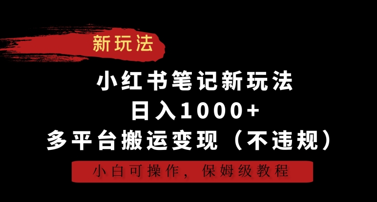 小红书笔记新玩法，日入1000+，多平台搬运变现（不违规），小白可操作，保姆级教程九峰网创-分享创业资讯-最新网络创业项目-分享最新赚钱项目九峰网创