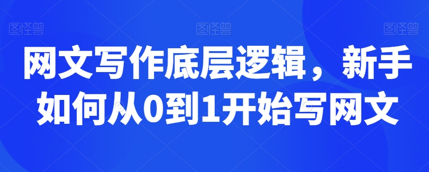 网文写作底层逻辑，新手如何从0到1开始写网文九峰网创-分享创业资讯-最新网络创业项目-分享最新赚钱项目九峰网创