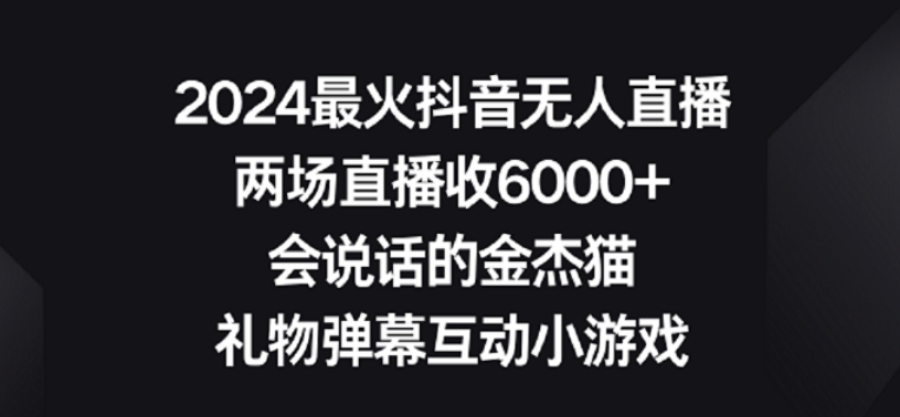 2024最火抖音无人直播，两场直播收6000+，礼物弹幕互动小游戏九峰网创-分享创业资讯-最新网络创业项目-分享最新赚钱项目九峰网创