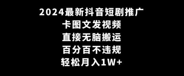 2024最新抖音短剧推广，卡图文发视频，直接无脑搬，百分百不违规，轻松月入1W+九峰网创-分享创业资讯-最新网络创业项目-分享最新赚钱项目九峰网创