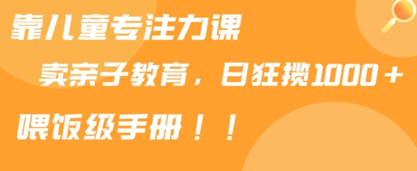 靠儿童专注力课程售卖亲子育儿课程，日暴力狂揽1000+，喂饭手册分享九峰网创-分享创业资讯-最新网络创业项目-分享最新赚钱项目九峰网创
