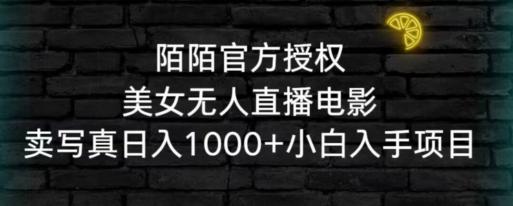 陌陌官方授权美女无人直播电影，卖写真日入1000+小白入手项目九峰网创-分享创业资讯-最新网络创业项目-分享最新赚钱项目九峰网创