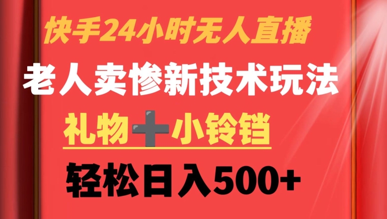 快手24小时无人直播，老人卖惨最新技术玩法，礼物+小铃铛，轻松日入500+九峰网创-分享创业资讯-最新网络创业项目-分享最新赚钱项目九峰网创