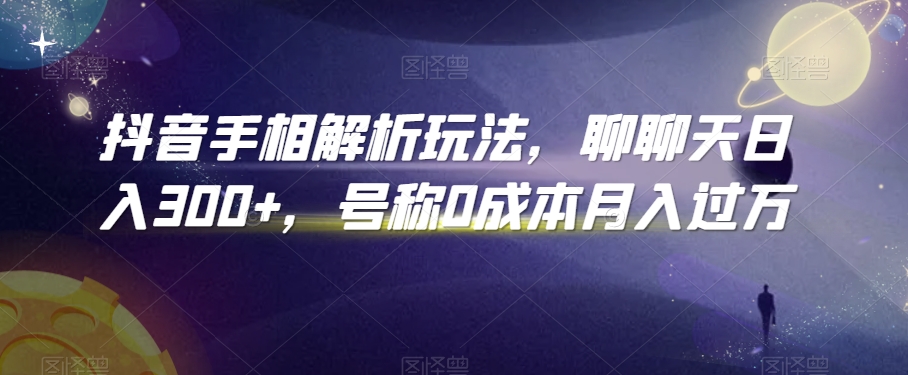 抖音手相解析玩法，聊聊天日入300+，号称0成本月入过万九峰网创-分享创业资讯-最新网络创业项目-分享最新赚钱项目九峰网创