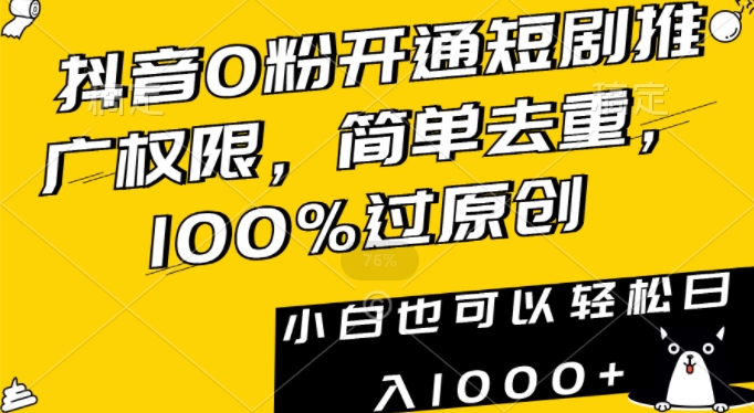 抖音0粉开通短剧推广权限，简单去重，100%过原创，小白也可以轻松日入1000+九峰网创-分享创业资讯-最新网络创业项目-分享最新赚钱项目九峰网创