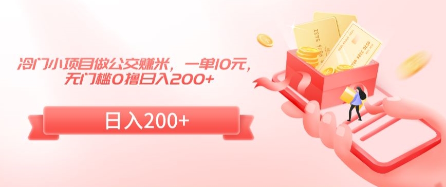 冷门小项目做公交赚米，一单10元，无门槛0撸日入200+九峰网创-分享创业资讯-最新网络创业项目-分享最新赚钱项目九峰网创