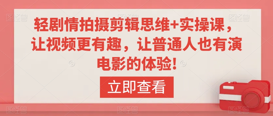 轻剧情拍摄剪辑思维+实操课，让视频更有趣，让普通人也有演电影的体验!九峰网创-分享创业资讯-最新网络创业项目-分享最新赚钱项目九峰网创