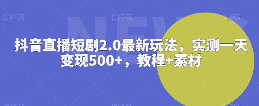 抖音直播短剧2.0最新玩法，实测一天变现500+，教程+素材九峰网创-分享创业资讯-最新网络创业项目-分享最新赚钱项目九峰网创