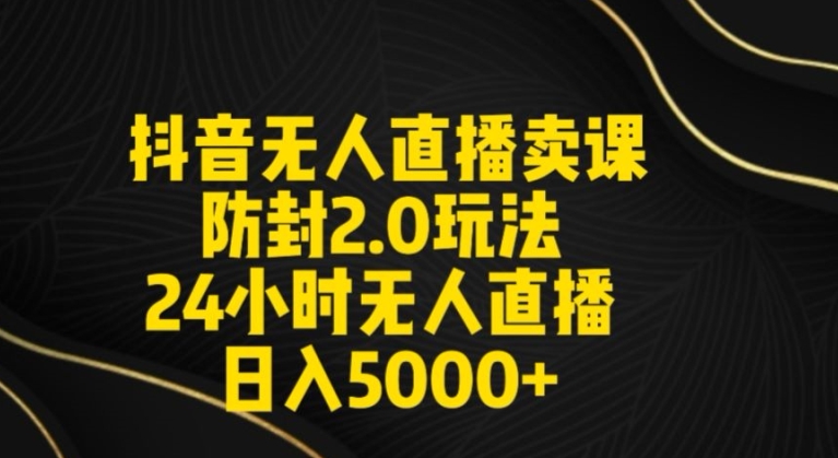 抖音无人直播卖课防封2.0玩法24小时无人直播日入5000+【附直播素材+音频】九峰网创-分享创业资讯-最新网络创业项目-分享最新赚钱项目九峰网创