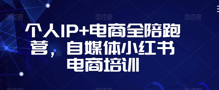 个人IP+电商全陪跑营，自媒体小红书电商培训九峰网创-分享创业资讯-最新网络创业项目-分享最新赚钱项目九峰网创