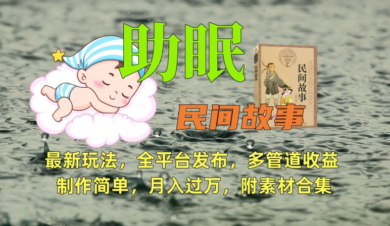 助眠式民间故事最新玩法，全平台发布，多管道收益，制作简单【附素材合集】九峰网创-分享创业资讯-最新网络创业项目-分享最新赚钱项目九峰网创