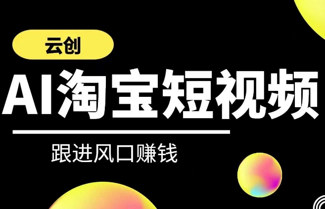 云创-AI短视频系列课程，快速理解带货短视频+AI运用九峰网创-分享创业资讯-最新网络创业项目-分享最新赚钱项目九峰网创