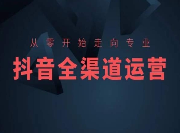 从零开始走向专业，抖音全渠道运营，抖音电商培训九峰网创-分享创业资讯-最新网络创业项目-分享最新赚钱项目九峰网创