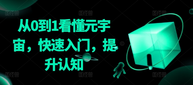 从0到1看懂元宇宙，快速入门，提升认知九峰网创-分享创业资讯-最新网络创业项目-分享最新赚钱项目九峰网创