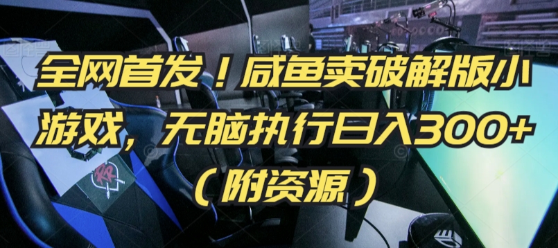全网首发！咸鱼卖破解版小游戏，无脑执行日入300+（附资源）九峰网创-分享创业资讯-最新网络创业项目-分享最新赚钱项目九峰网创