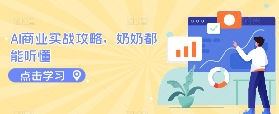 AI商业实战攻略，奶奶都能听懂九峰网创-分享创业资讯-最新网络创业项目-分享最新赚钱项目九峰网创