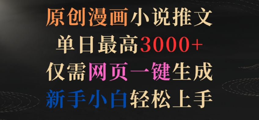 原创漫画小说推文，单日最高3000+，仅需网页一键生成，新手小白轻松上手九峰网创-分享创业资讯-最新网络创业项目-分享最新赚钱项目九峰网创
