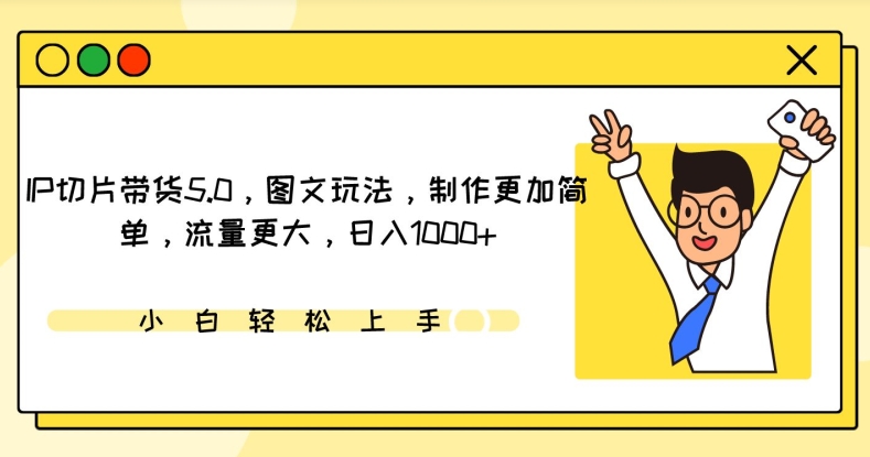 IP切片带货5.0，图文玩法，制作更加简单，流量更大，日入1000+九峰网创-分享创业资讯-最新网络创业项目-分享最新赚钱项目九峰网创