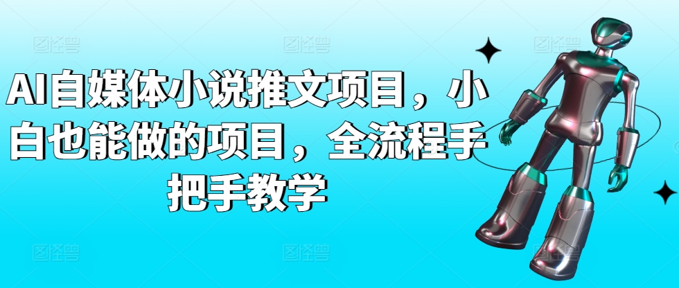 AI自媒体小说推文项目，小白也能做的项目，全流程手把手教学九峰网创-分享创业资讯-最新网络创业项目-分享最新赚钱项目九峰网创