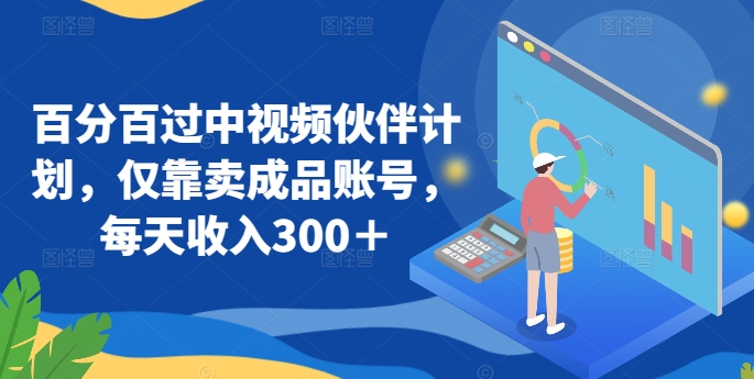 百分百过中视频伙伴计划，仅靠卖成品账号，每天收入300＋九峰网创-分享创业资讯-最新网络创业项目-分享最新赚钱项目九峰网创
