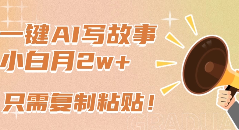 一键AI写故事，新赛道新玩法，只需复制粘贴，小白轻松月入2w+九峰网创-分享创业资讯-最新网络创业项目-分享最新赚钱项目九峰网创