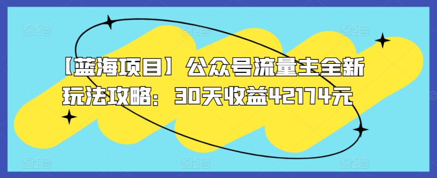 【蓝海项目】公众号流量主全新玩法攻略：30天收益42174元九峰网创-分享创业资讯-最新网络创业项目-分享最新赚钱项目九峰网创