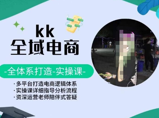 KK全域电商，全体系打造实操课，多平台打造电商逻辑体系九峰网创-分享创业资讯-最新网络创业项目-分享最新赚钱项目九峰网创