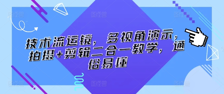 技术流运镜，多视角演示，拍摄+剪辑二合一教学，通俗易懂九峰网创-分享创业资讯-最新网络创业项目-分享最新赚钱项目九峰网创