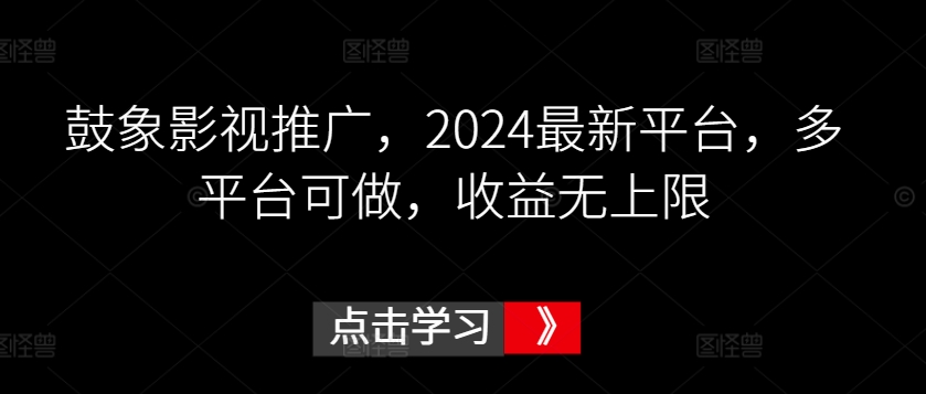 鼓象影视推广，2024最新平台，多平台可做，收益无上限九峰网创-分享创业资讯-最新网络创业项目-分享最新赚钱项目九峰网创
