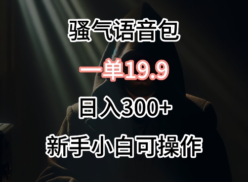 0成本卖骚气语音包，一单19.9.日入300+九峰网创-分享创业资讯-最新网络创业项目-分享最新赚钱项目九峰网创