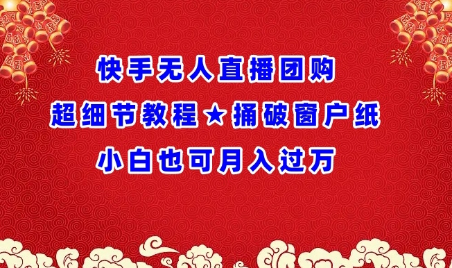 快手无人直播团购超细节教程★捅破窗户纸小白也可月人过万九峰网创-分享创业资讯-最新网络创业项目-分享最新赚钱项目九峰网创