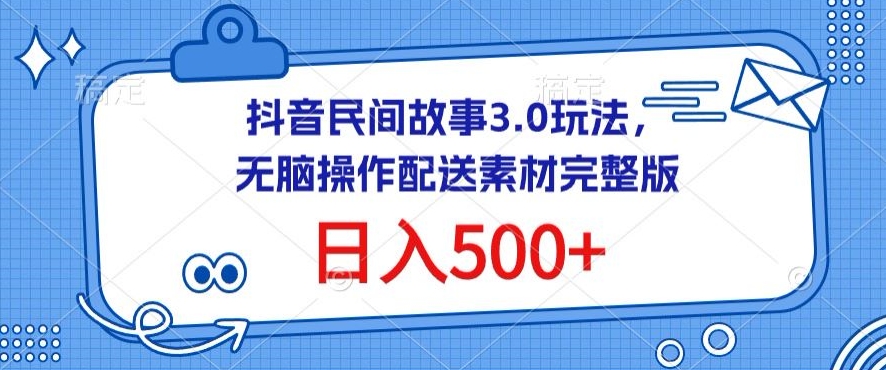 抖音民间故事3.0玩法，无脑操作，日入500+配送素材完整版九峰网创-分享创业资讯-最新网络创业项目-分享最新赚钱项目九峰网创