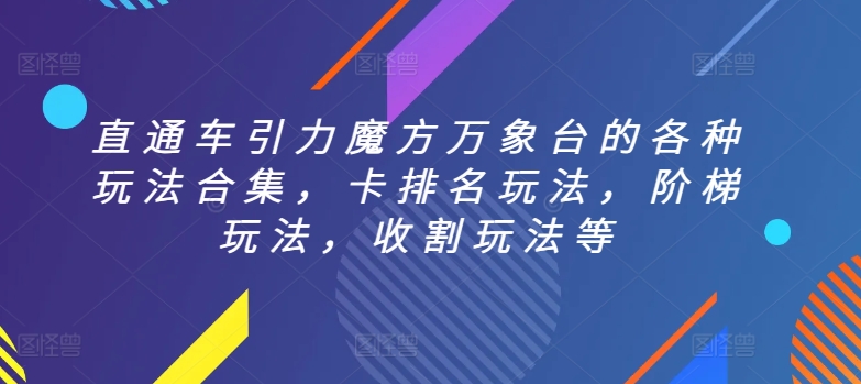 直通车引力魔方万象台的各种玩法合集，卡排名玩法，阶梯玩法，收割玩法等九峰网创-分享创业资讯-最新网络创业项目-分享最新赚钱项目九峰网创