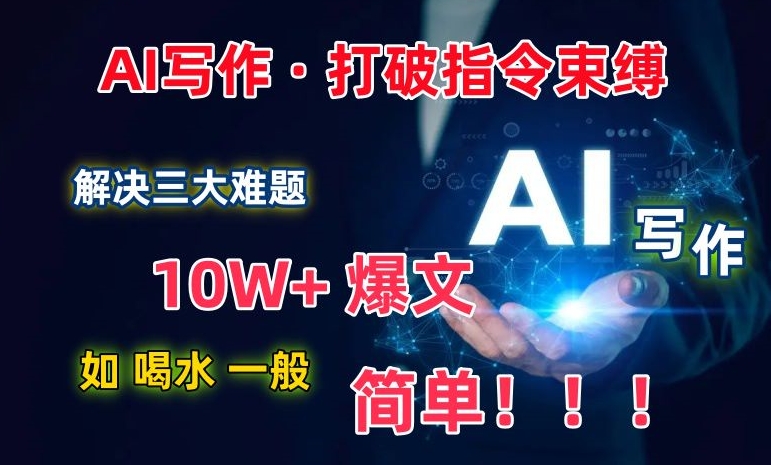 AI写作：解决三大难题，10W+爆文如喝水一般简单，打破指令调教束缚九峰网创-分享创业资讯-最新网络创业项目-分享最新赚钱项目九峰网创