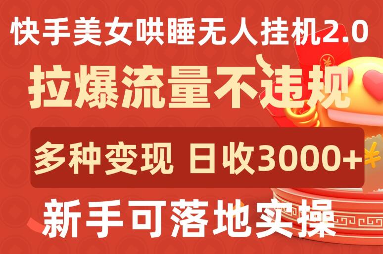 快手美女哄睡无人挂机2.0.拉爆流量不违规，多种变现途径，日收3000+，新手可落地实操九峰网创-分享创业资讯-最新网络创业项目-分享最新赚钱项目九峰网创