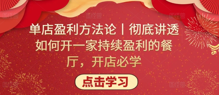 单店盈利方法论丨彻底讲透如何开一家持续盈利的餐厅，开店必学九峰网创-分享创业资讯-最新网络创业项目-分享最新赚钱项目九峰网创